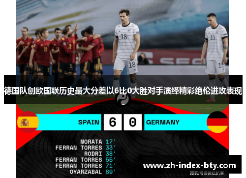 德国队创欧国联历史最大分差以6比0大胜对手演绎精彩绝伦进攻表现