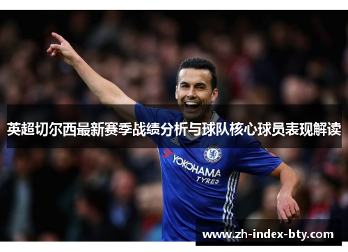 英超切尔西最新赛季战绩分析与球队核心球员表现解读 英超切尔西最新赛季战绩分析与球队核心球员表现解读