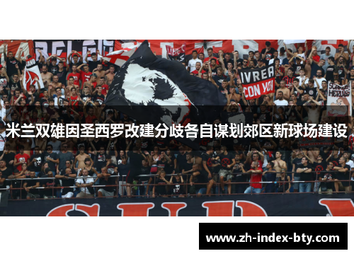 米兰双雄因圣西罗改建分歧各自谋划郊区新球场建设